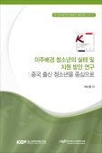 이주배경 청소년의 실태 및 지원 방안 연구 : 중국 출신 청소년을 중심으로
